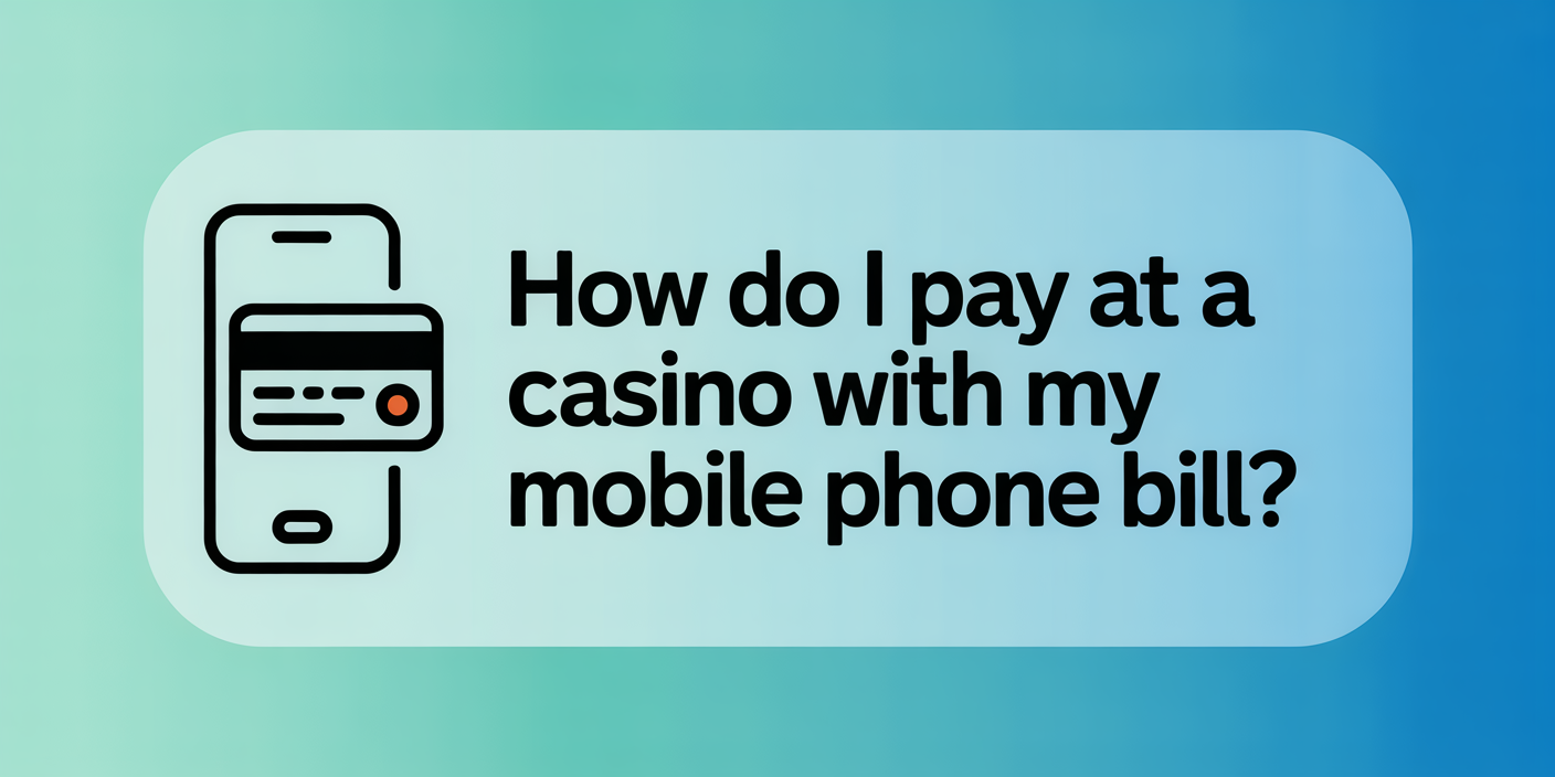 How Do I Pay at a Casino with My Mobile Phone Bill?