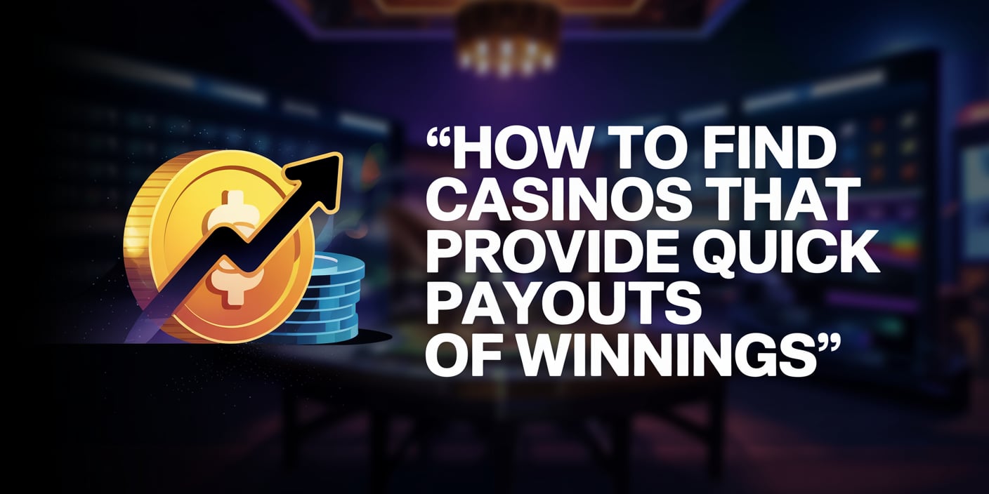 How to Find Casinos That Provide Quick Payouts of Winnings